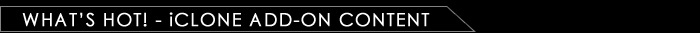 What's Hot! iClone Add-on Content