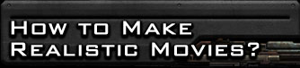 How to Make Realistic Movies?