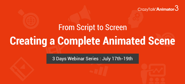 From Script to Screen: Creating a Complete Animated Scene. 3 Days Webinar Series: July 17th-19th